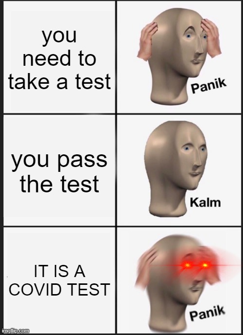uh oh | you need to take a test; you pass the test; IT IS A COVID TEST | image tagged in memes,panik kalm panik | made w/ Imgflip meme maker