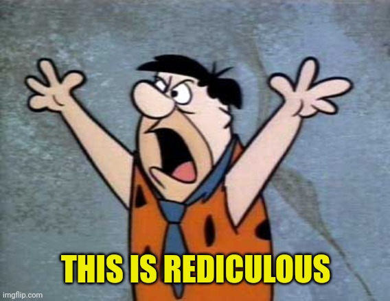 Fred Flintstone | THIS IS REDICULOUS | image tagged in fred flintstone | made w/ Imgflip meme maker