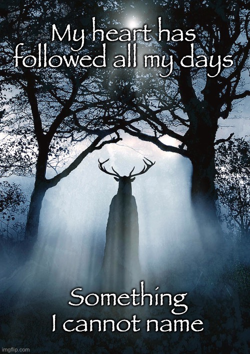 Cernunnos | My heart has followed all my days; Something I cannot name | image tagged in pagan | made w/ Imgflip meme maker