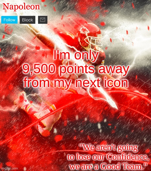Napoleon's Kelce Temp | I'm only 9,500 points away from my next icon | image tagged in napoleon's kelce temp | made w/ Imgflip meme maker