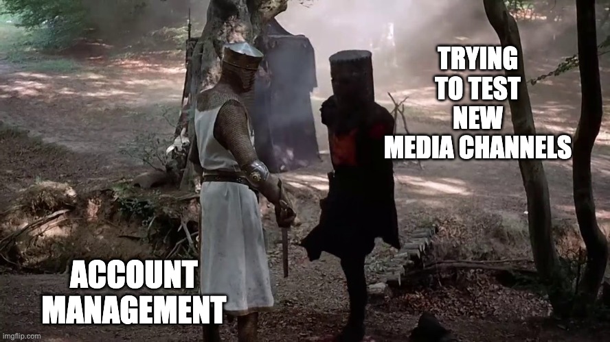 Media Channel Testing | TRYING TO TEST NEW MEDIA CHANNELS; ACCOUNT MANAGEMENT | image tagged in monty python black knight | made w/ Imgflip meme maker