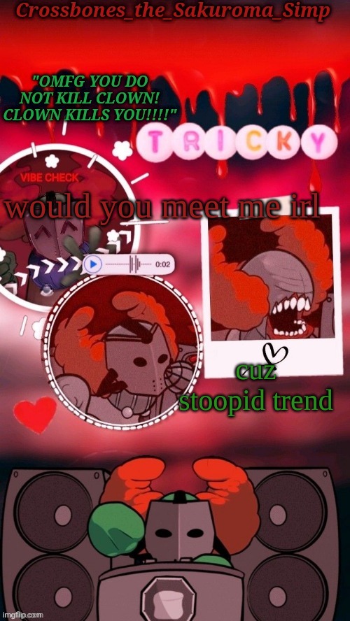 Crossbones tricky. OMFG CLOWN!!!! tempyyy ty sayori! | would you meet me irl; cuz stoopid trend | image tagged in crossbones tricky omfg clown tempyyy ty sayori | made w/ Imgflip meme maker
