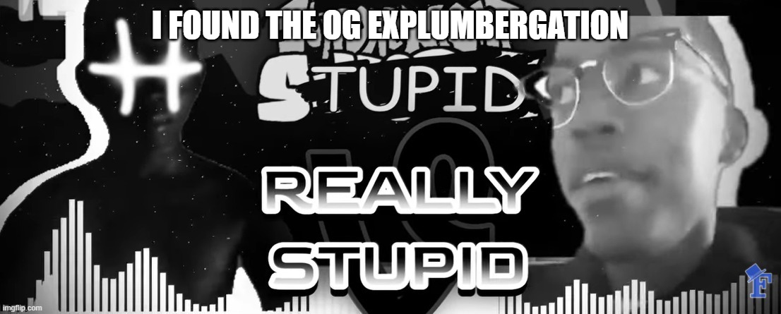 I FOUND THE OG EXPLUMBERGATION | made w/ Imgflip meme maker
