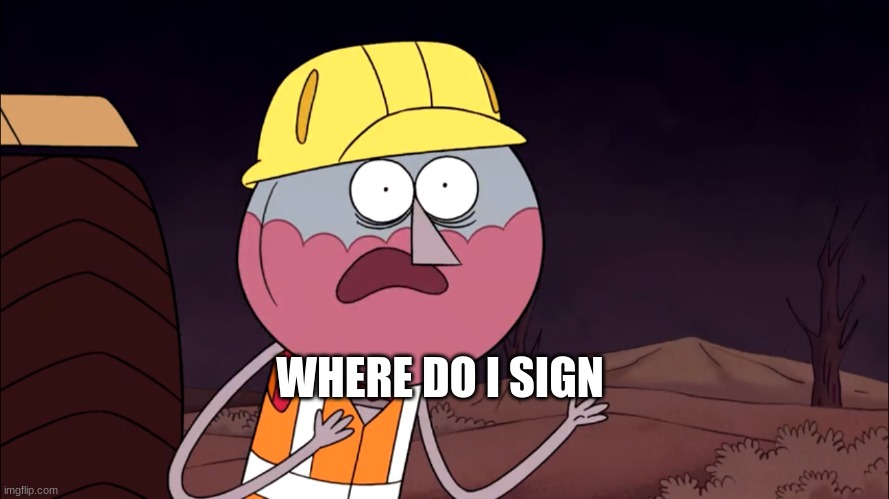 Where Do I Sign? | WHERE DO I SIGN | image tagged in where do i sign | made w/ Imgflip meme maker