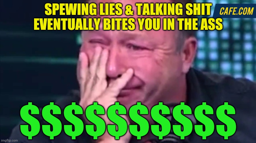 alex jones | SPEWING LIES & TALKING SHIT EVENTUALLY BITES YOU IN THE ASS; $$$$$$$$$$ | image tagged in alex jones | made w/ Imgflip meme maker