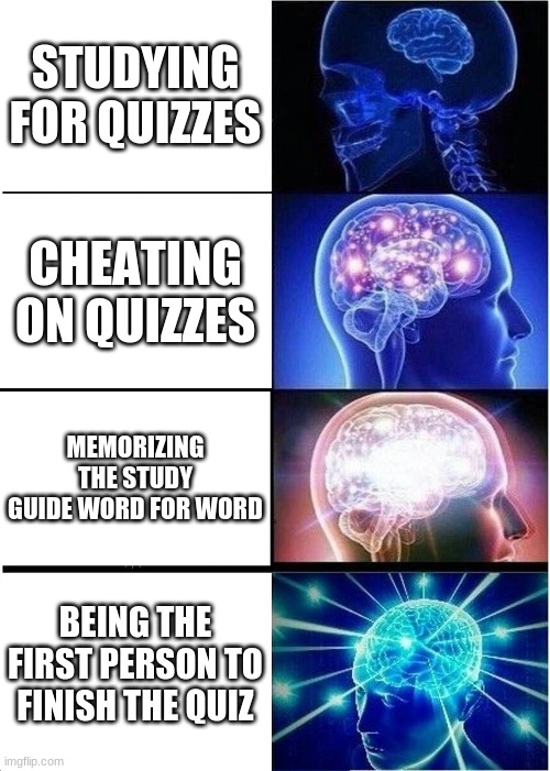 Only if only if | STUDYING FOR QUIZZES; CHEATING ON QUIZZES; MEMORIZING THE STUDY GUIDE WORD FOR WORD; BEING THE FIRST PERSON TO FINISH THE QUIZ | image tagged in memes,expanding brain | made w/ Imgflip meme maker