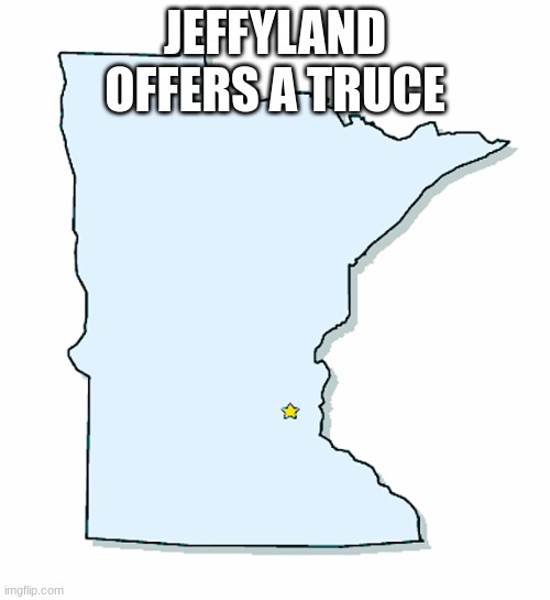 Minnesota Outline | JEFFYLAND OFFERS A TRUCE | image tagged in minnesota outline | made w/ Imgflip meme maker