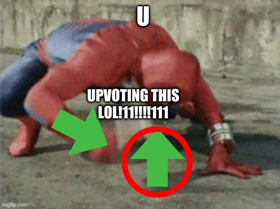 plesssseeeeeeeeeeeee nooooooooooowwwwwwwwww UPVOTE IT MOTHERFROSKER! | U; UPVOTING THIS LOL!11!!!!111 | image tagged in spiderman wrench | made w/ Imgflip meme maker