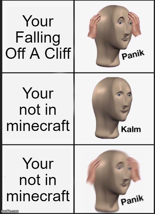 Panik Kalm Panik Meme | Your Falling Off A Cliff; Your not in minecraft; Your not in minecraft | image tagged in memes,panik kalm panik | made w/ Imgflip meme maker
