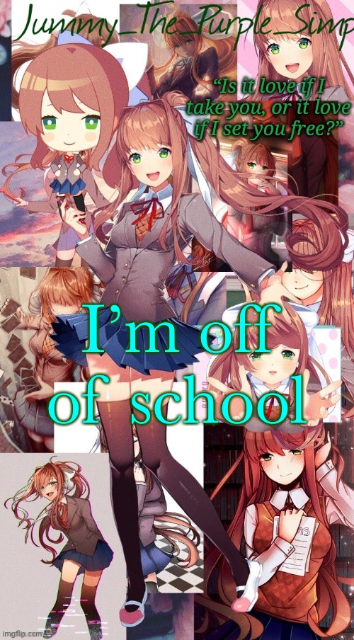 Also I showed my mom my Undertale character impressions and i might do them later | I’m off of school | image tagged in monika temp i forgor | made w/ Imgflip meme maker