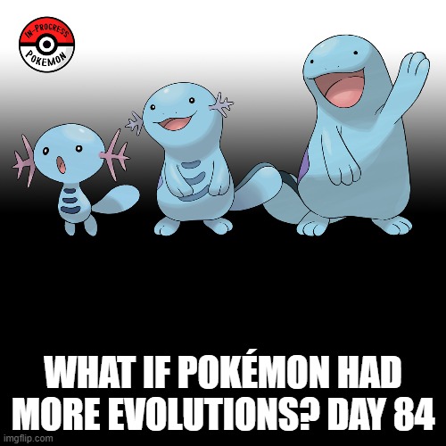 Check the tags Pokemon more evolutions for each new one. |  WHAT IF POKÉMON HAD MORE EVOLUTIONS? DAY 84 | image tagged in memes,blank transparent square,pokemon more evolutions,wooper,pokemon,why are you reading this | made w/ Imgflip meme maker