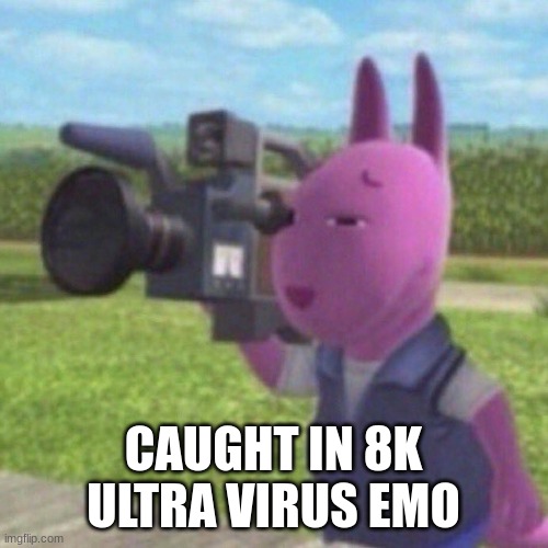 CAUGHT IN 8K ULTRA VIRUS EMO | made w/ Imgflip meme maker