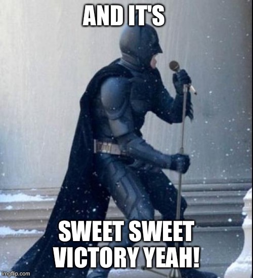 Batman sings Sweet victory | AND IT'S; SWEET SWEET VICTORY YEAH! | image tagged in singing batman | made w/ Imgflip meme maker