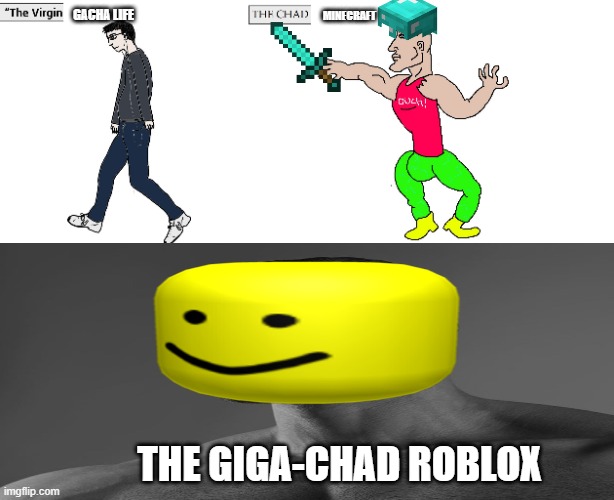 THIS WAS A BIG MISUNDERSTANDING... I HATE GACHA LIFE INSTEAD | GACHA LIFE; MINECRAFT; THE GIGA-CHAD ROBLOX | image tagged in virgin and chad | made w/ Imgflip meme maker