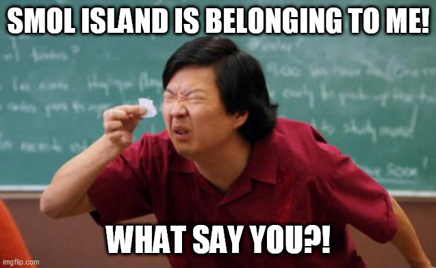 chinese guy | SMOL ISLAND IS BELONGING TO ME! WHAT SAY YOU?! | image tagged in chinese guy,memes | made w/ Imgflip meme maker
