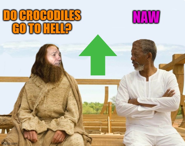 DO CROCODILES GO TO HELL? NAW | image tagged in lew and god | made w/ Imgflip meme maker