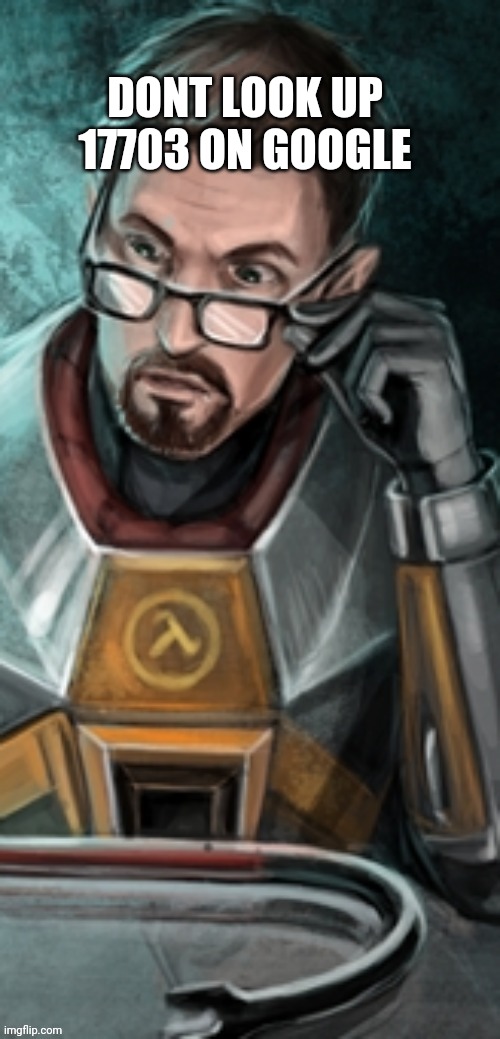 tf gordon freeman | DONT LOOK UP 17703 ON GOOGLE | image tagged in tf gordon freeman | made w/ Imgflip meme maker