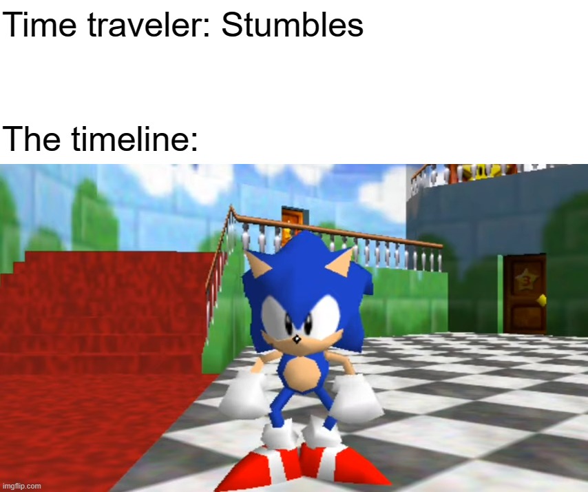 Time traveler: Stumbles; The timeline: | image tagged in super mario 64,sonic the hedgehog,time traveler | made w/ Imgflip meme maker