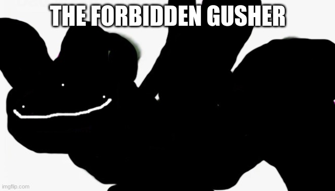 bgbggbdgbgbd | THE FORBIDDEN GUSHER | made w/ Imgflip meme maker