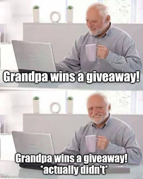 Hide the Pain Harold | Grandpa wins a giveaway! Grandpa wins a giveaway!
   *actually didn't* | image tagged in memes,hide the pain harold | made w/ Imgflip meme maker