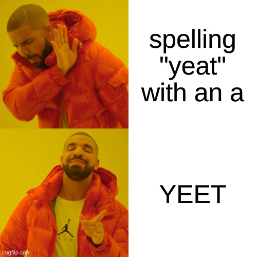 Drake Hotline Bling Meme | spelling "yeat" with an a; YEET | image tagged in memes,drake hotline bling | made w/ Imgflip meme maker