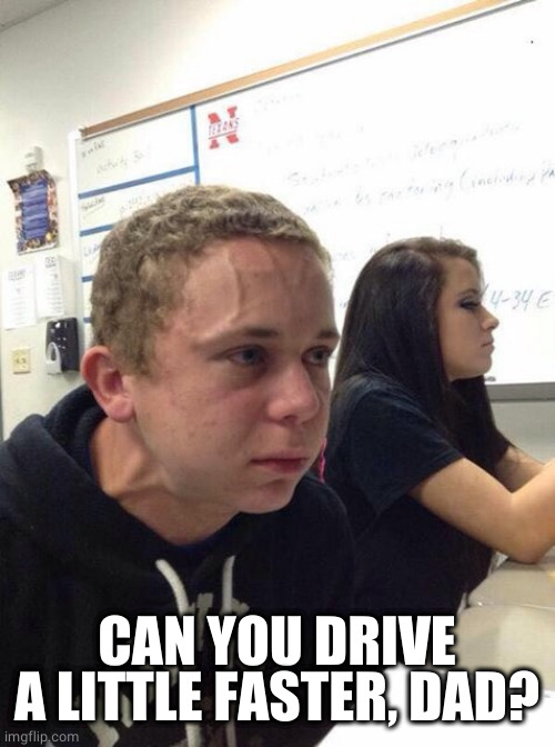 Straining kid | CAN YOU DRIVE A LITTLE FASTER, DAD? | image tagged in straining kid | made w/ Imgflip meme maker