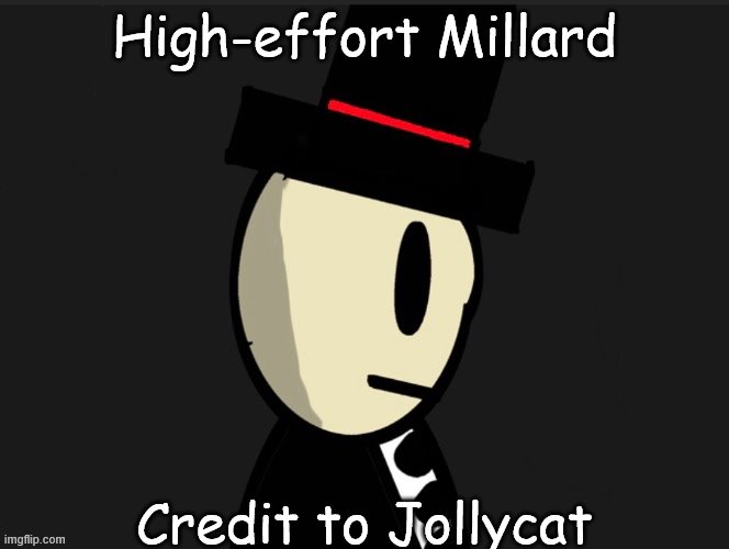 High-effort Millard; Credit to Jollycat | image tagged in millard,millard series | made w/ Imgflip meme maker