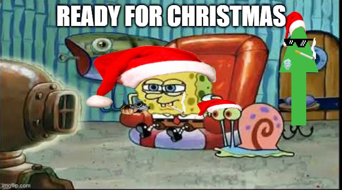 im ready for christmas | READY FOR CHRISTMAS | image tagged in funny | made w/ Imgflip meme maker