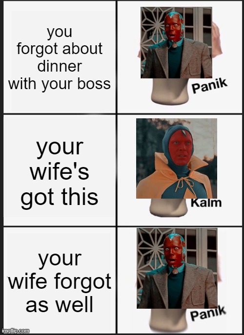 Panik Kalm Panik | you forgot about dinner with your boss; your wife's got this; your wife forgot as well | image tagged in memes,panik kalm panik | made w/ Imgflip meme maker