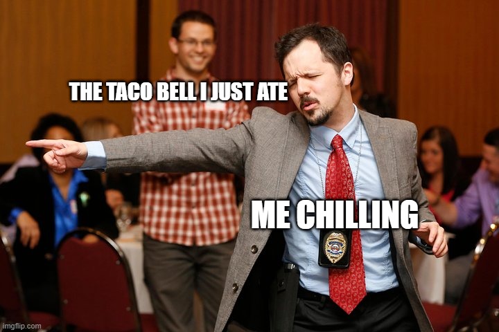 Two dudes | THE TACO BELL I JUST ATE; ME CHILLING | image tagged in two dudes | made w/ Imgflip meme maker