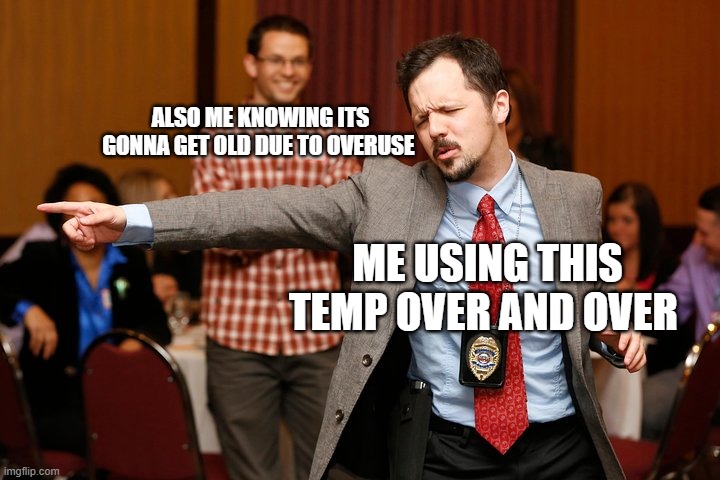 Two dudes | ALSO ME KNOWING ITS GONNA GET OLD DUE TO OVERUSE; ME USING THIS TEMP OVER AND OVER | image tagged in two dudes | made w/ Imgflip meme maker