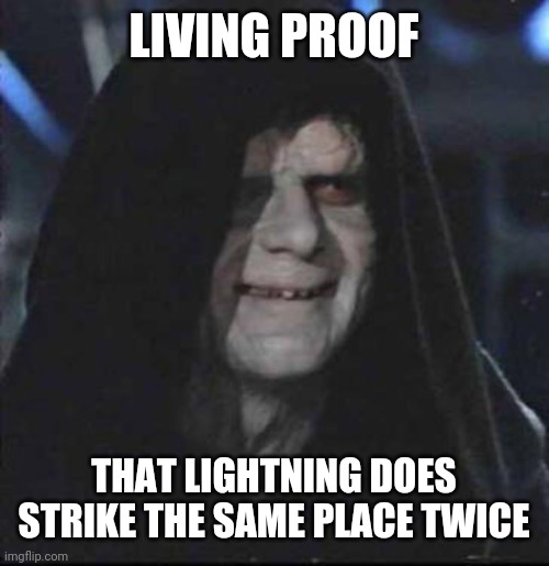 Sidious Error |  LIVING PROOF; THAT LIGHTNING DOES STRIKE THE SAME PLACE TWICE | image tagged in memes,sidious error | made w/ Imgflip meme maker