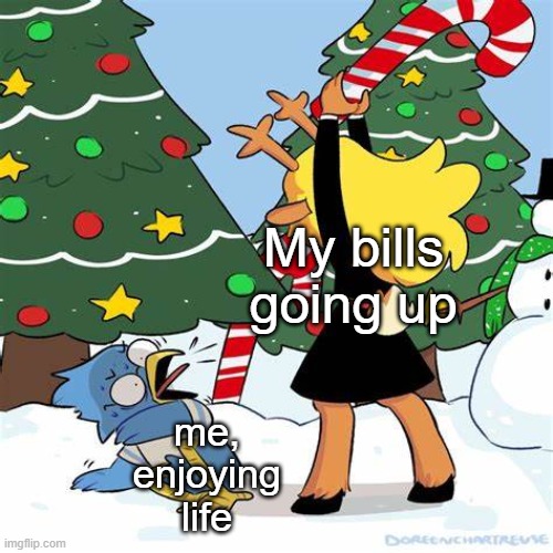 Ugh, it's annoying, more money gone.  (new temp yes) | My bills going up; me, enjoying life | image tagged in noelle beating berdly | made w/ Imgflip meme maker