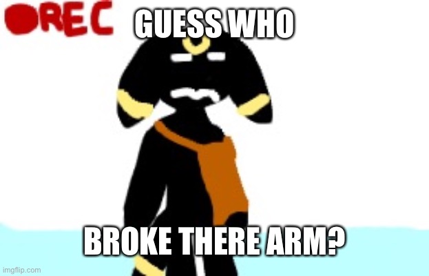 I think I did | GUESS WHO; BROKE THERE ARM? | image tagged in eevee,bones | made w/ Imgflip meme maker