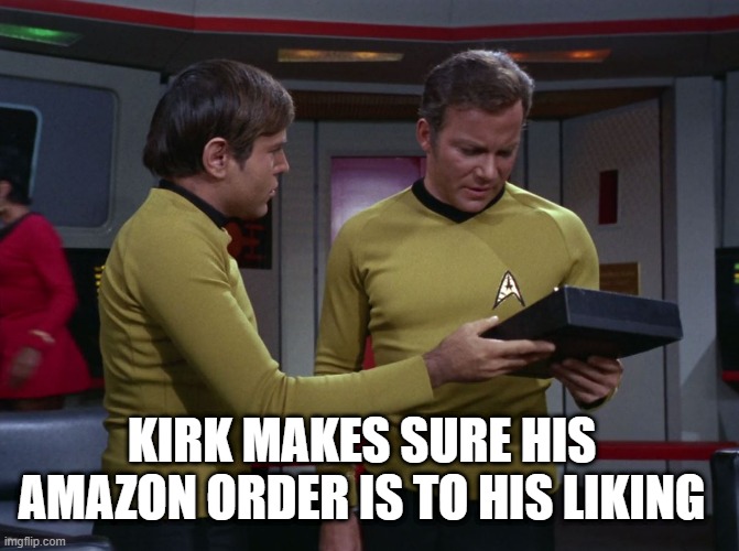 Still There in the 23rd Century |  KIRK MAKES SURE HIS AMAZON ORDER IS TO HIS LIKING | image tagged in star trek tricorder | made w/ Imgflip meme maker