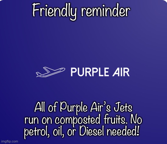 Fruity news! | Friendly reminder; All of Purple Air’s Jets run on composted fruits. No petrol, oil, or Diesel needed! | image tagged in purple air logo | made w/ Imgflip meme maker