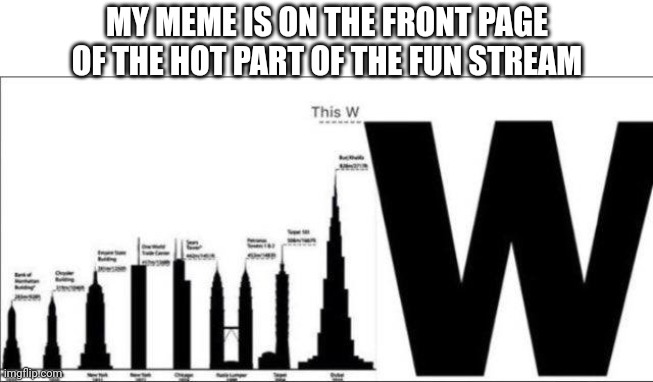 FIRST TIME EVER, HUGE WWW | MY MEME IS ON THE FRONT PAGE OF THE HOT PART OF THE FUN STREAM | image tagged in bossman dub | made w/ Imgflip meme maker