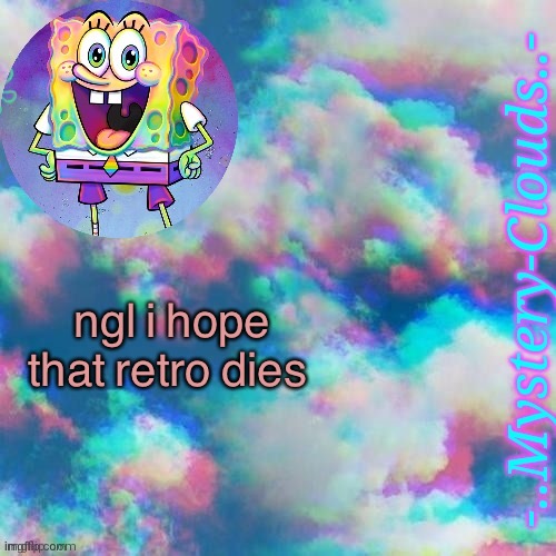 ._. | ngl i hope that retro dies | image tagged in my first template thanks j u m m y | made w/ Imgflip meme maker