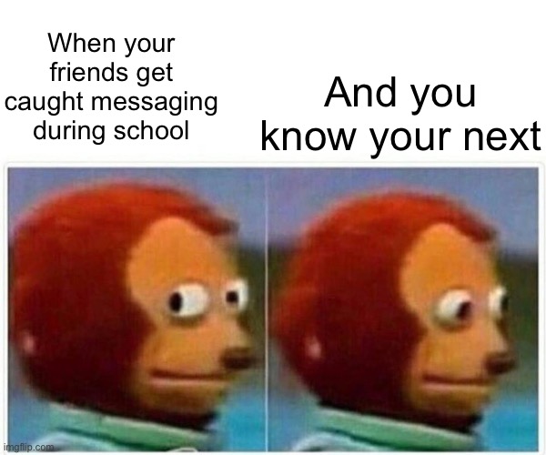 Nope | When your friends get caught messaging during school; And you know your next | image tagged in memes,monkey puppet,nope,aight ima head out,bye,karen the manager will see you now | made w/ Imgflip meme maker