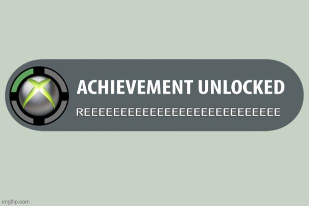 achievement unlocked | REEEEEEEEEEEEEEEEEEEEEEEEEEE | image tagged in achievement unlocked | made w/ Imgflip meme maker