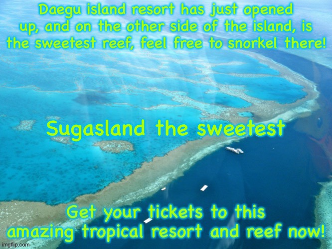 Welcome to Daegu island resort and reef! One half of the island is an amazing resort, While the other is a beautiful reef | Sugasland the sweetest | made w/ Imgflip meme maker