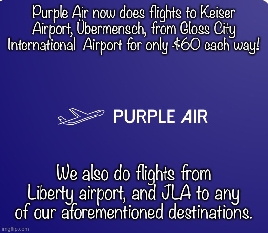 Purple Air Logo | Purple Air now does flights to Keiser Airport, Übermensch, from Gloss City International  Airport for only $60 each way! We also do flights from Liberty airport, and JLA to any of our aforementioned destinations. | image tagged in purple air logo | made w/ Imgflip meme maker