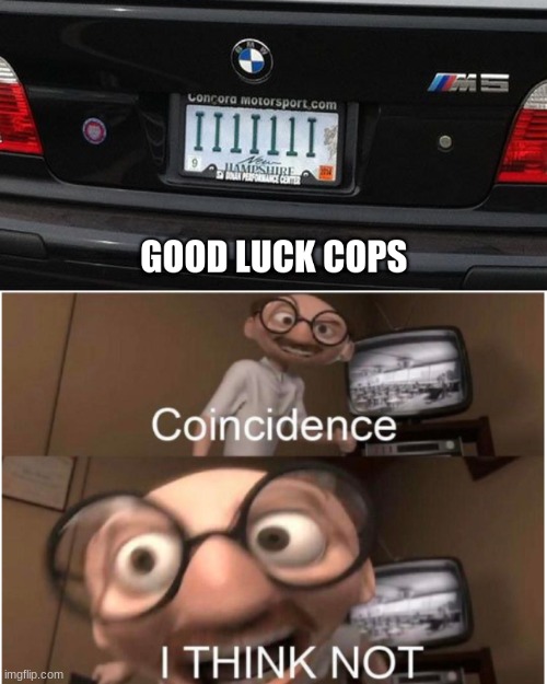 Good Luck Cops | image tagged in coincidence i think not,cops,license plate,coincidence | made w/ Imgflip meme maker