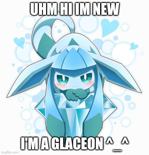 UHM HI IM NEW; I'M A GLACEON ^_^ | made w/ Imgflip meme maker