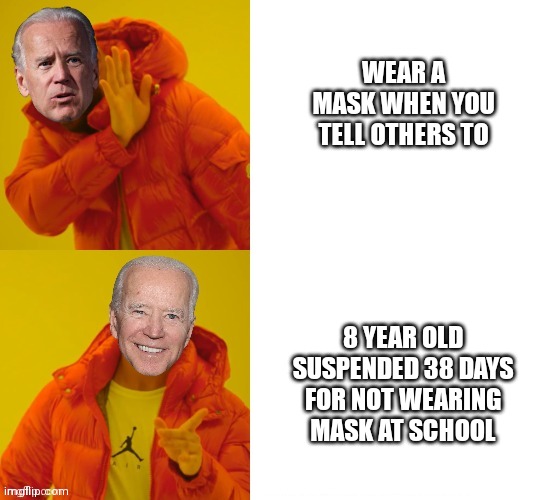 A maskless second grader is a great threat | WEAR A MASK WHEN YOU TELL OTHERS TO; 8 YEAR OLD SUSPENDED 38 DAYS FOR NOT WEARING MASK AT SCHOOL | image tagged in drake biden,biden,democrats,liberals,covid-19 | made w/ Imgflip meme maker
