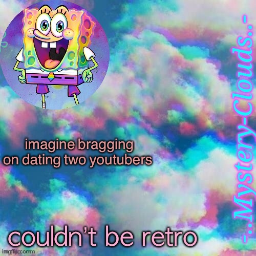 my first template (thanks j u m m y) | imagine bragging on dating two youtubers; couldn’t be retro | image tagged in my first template thanks j u m m y | made w/ Imgflip meme maker