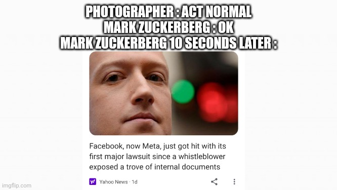 Act normal Zuckerberg... | PHOTOGRAPHER : ACT NORMAL
MARK ZUCKERBERG : OK
MARK ZUCKERBERG 10 SECONDS LATER : | image tagged in white box,mark zuckerberg | made w/ Imgflip meme maker