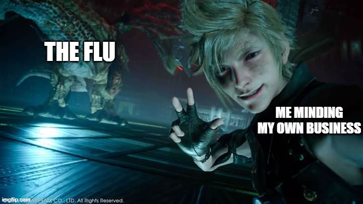 Prompto: The Badly Timed Selfie | THE FLU; ME MINDING MY OWN BUSINESS | image tagged in prompto the badly timed selfie | made w/ Imgflip meme maker