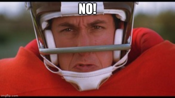 Bobby Boucher mad | NO! | image tagged in bobby boucher mad | made w/ Imgflip meme maker