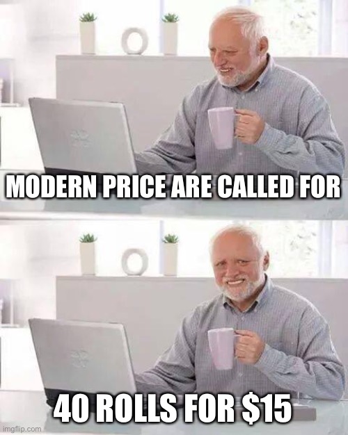 Hide the Pain Harold Meme | MODERN PRICE ARE CALLED FOR 40 ROLLS FOR $15 | image tagged in memes,hide the pain harold | made w/ Imgflip meme maker